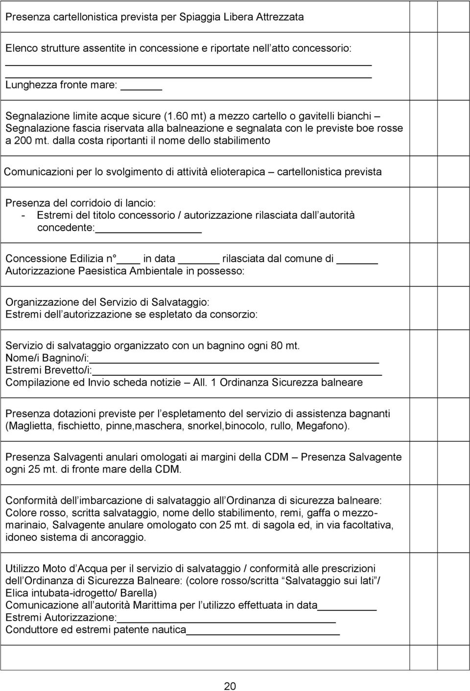 dalla costa riportanti il nome dello stabilimento Comunicazioni per lo svolgimento di attività elioterapica cartellonistica prevista Presenza del corridoio di lancio: - Estremi del titolo concessorio