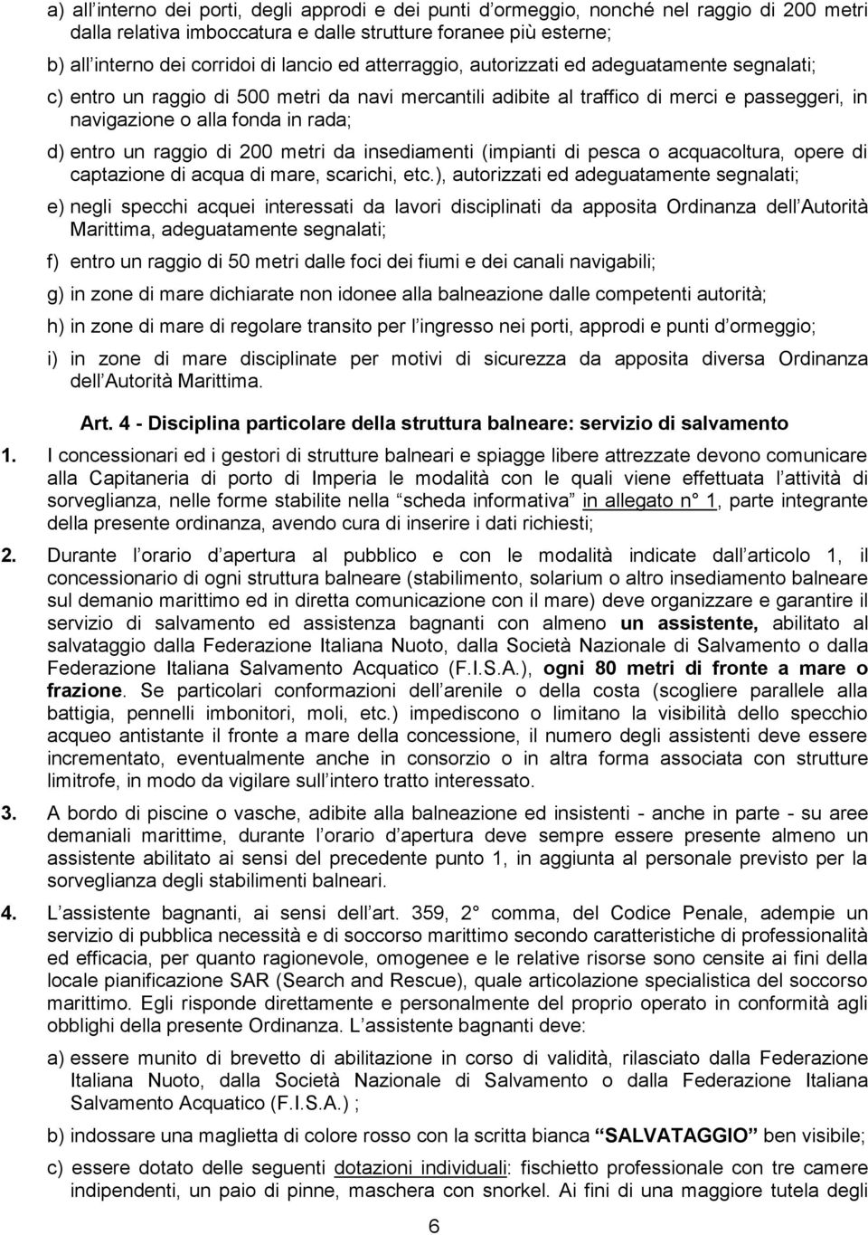 raggio di 200 metri da insediamenti (impianti di pesca o acquacoltura, opere di captazione di acqua di mare, scarichi, etc.