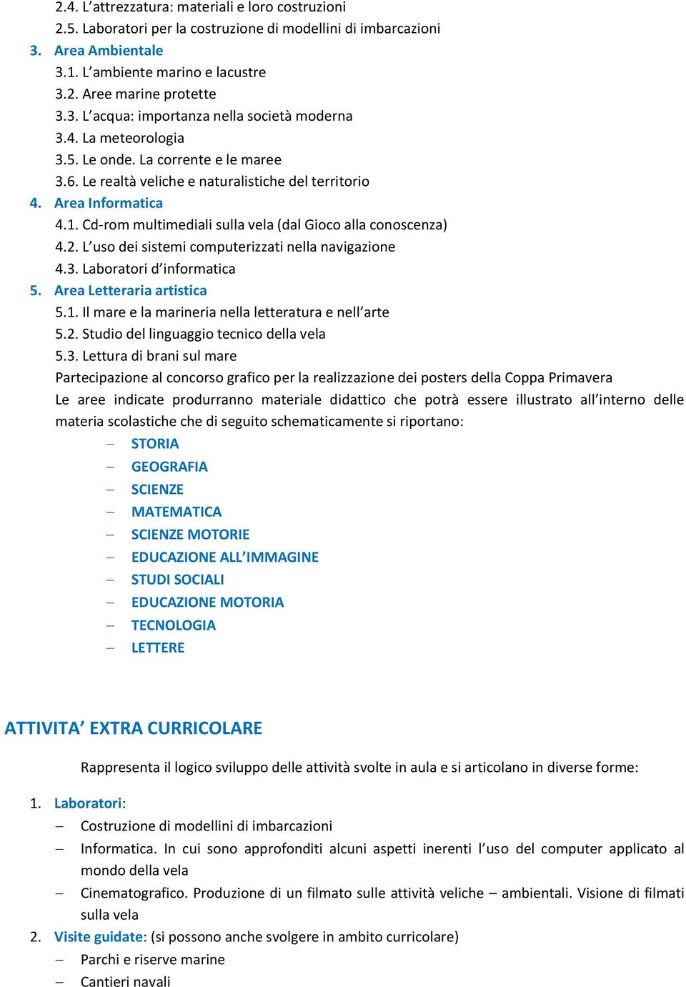 L uso dei sistemi computerizzati nella navigazione 4.3. Laboratori d informatica 5. Area Letteraria artistica 5.1. Il mare e la marineria nella letteratura e nell arte 5.2.