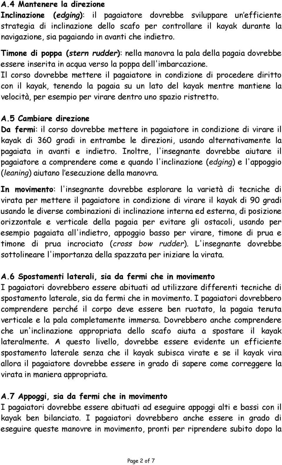 Il corso dovrebbe mettere il pagaiatore in condizione di procedere diritto con il kayak, tenendo la pagaia su un lato del kayak mentre mantiene la velocità, per esempio per virare dentro uno spazio