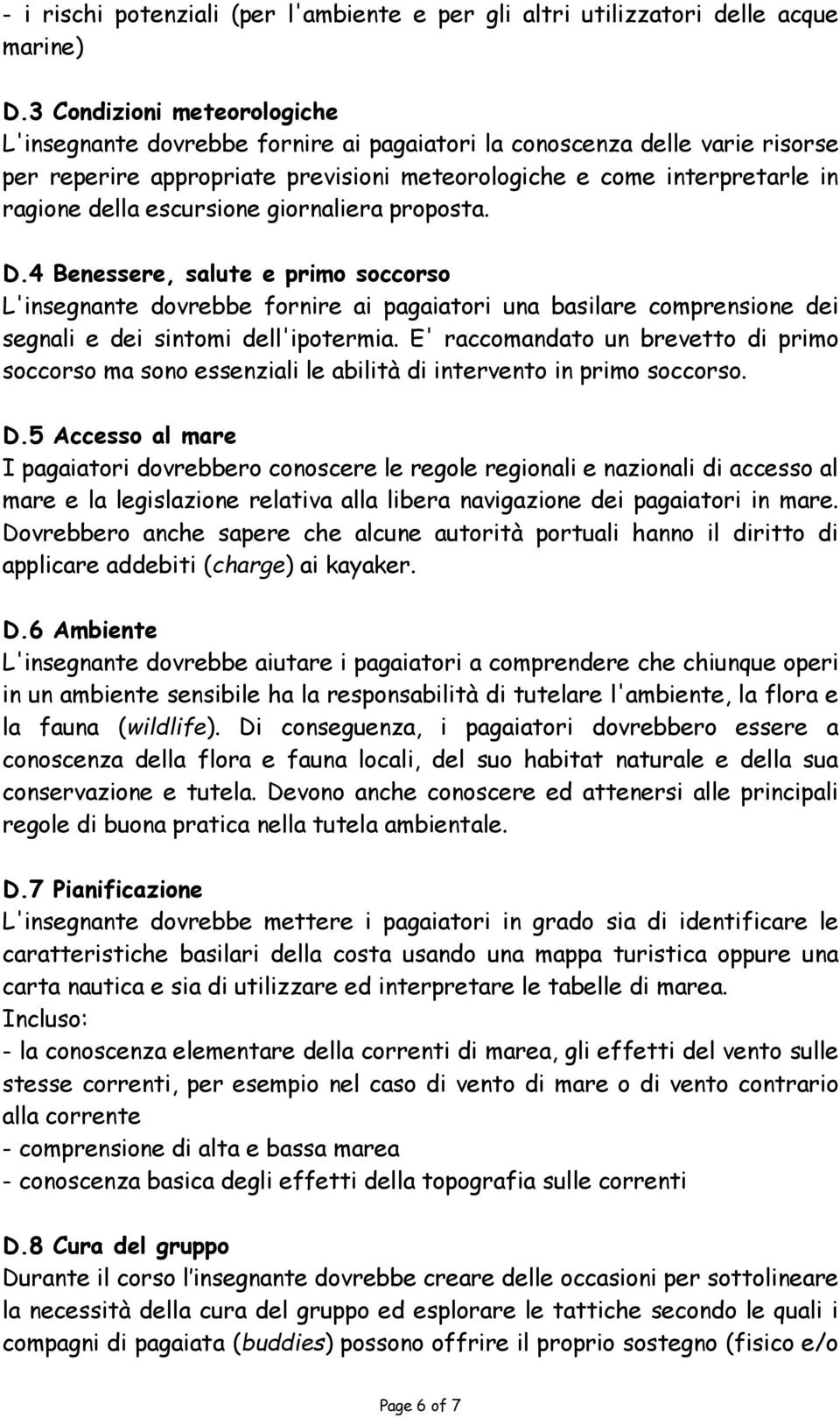 escursione giornaliera proposta. D.4 Benessere, salute e primo soccorso L'insegnante dovrebbe fornire ai pagaiatori una basilare comprensione dei segnali e dei sintomi dell'ipotermia.