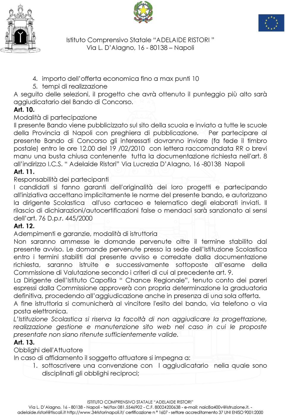 Modalità di partecipazione Il presente Bando viene pubblicizzato sul sito della scuola e inviato a tutte le scuole della Provincia di Napoli con preghiera di pubblicazione.