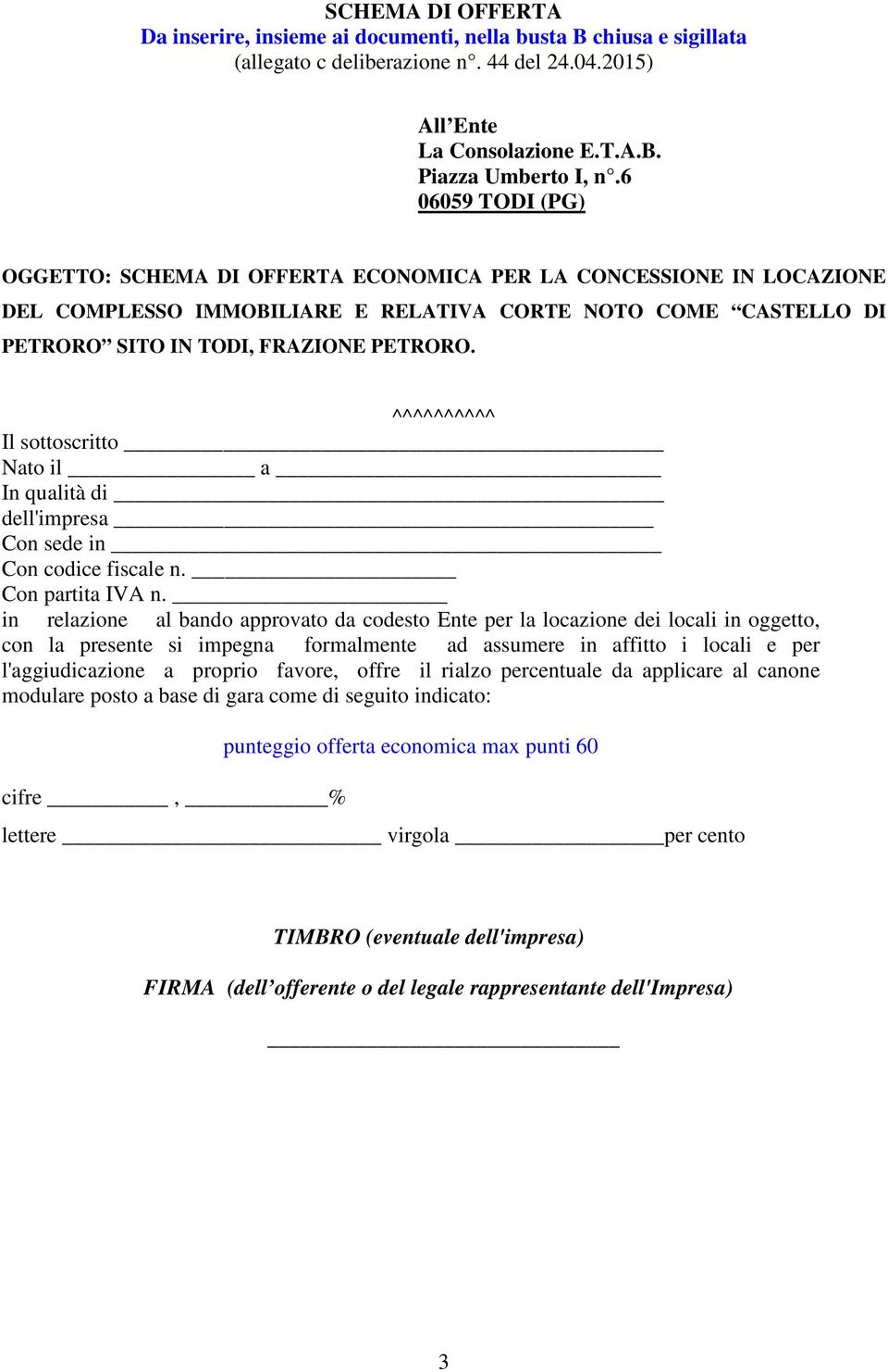 ^^^^^^^^^^ Il sottoscritto Nato il a In qualità di dell'impresa Con sede in Con codice fiscale n. Con partita IVA n.