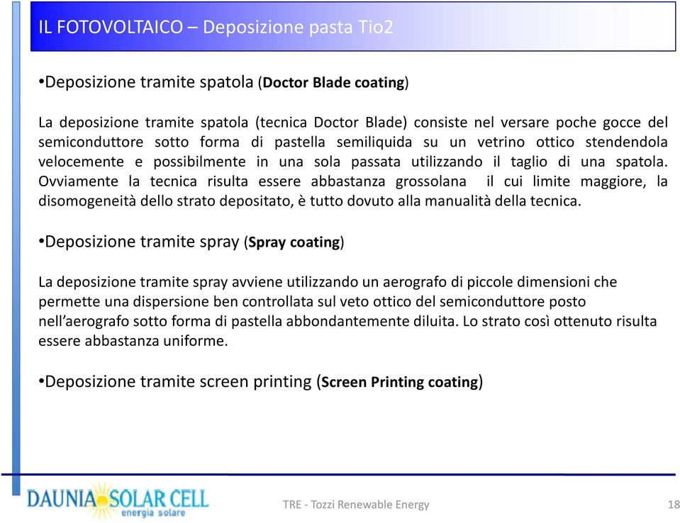 Ovviamente la tecnica risulta essere abbastanza grossolana il cui limite maggiore, la disomogeneità dello strato depositato, è tutto dovuto alla manualità della tecnica.