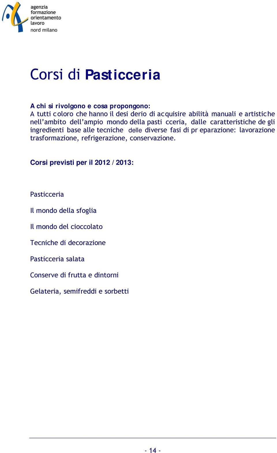 fasi di pr eparazione: lavorazione trasformazione, refrigerazione, conservazione.