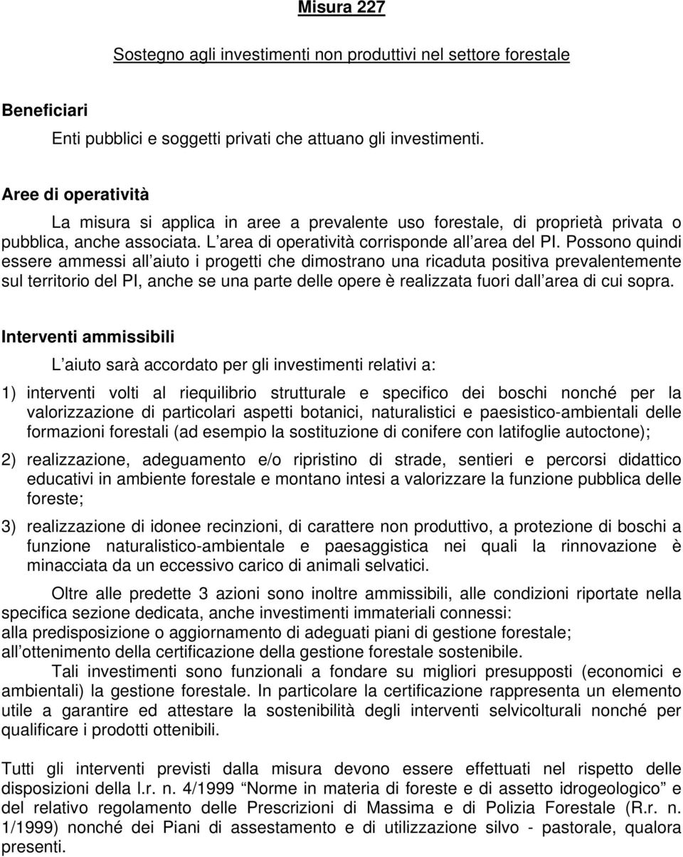 Possono quindi essere ammessi all aiuto i progetti che dimostrano una ricaduta positiva prevalentemente sul territorio del PI, anche se una parte delle opere è realizzata fuori dall area di cui sopra.