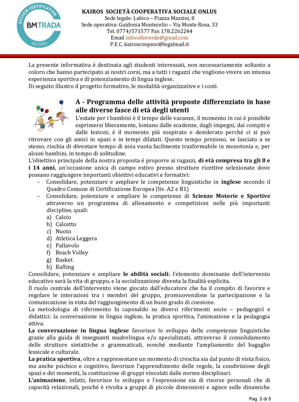 A - Programma delle attività proposte differenziato in base alle diverse fasce di età degli utenti L estate per i bambini è il tempo delle vacanze, il momento in cui è possibile esprimersi