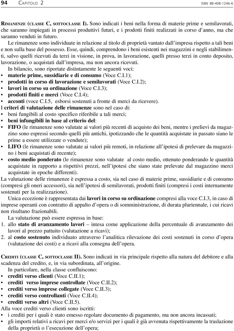 Le rimanenze sono individuate in relazione al titolo di proprietà vantato dall impresa rispetto a tali beni e non sulla base del possesso.