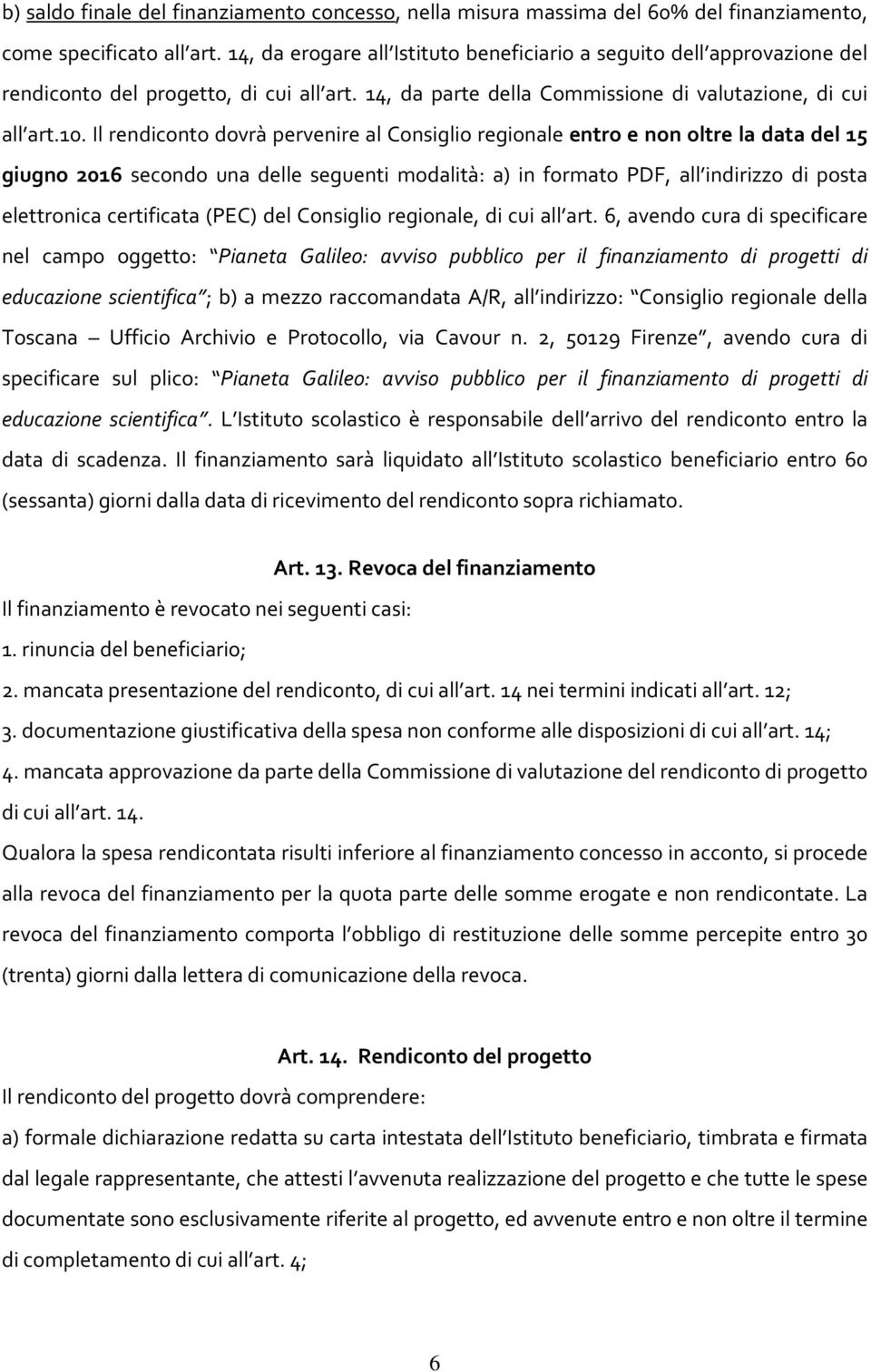 Il rendiconto dovrà pervenire al Consiglio regionale entro e non oltre la data del 15 giugno 2016 secondo una delle seguenti modalità: a) in formato PDF, all indirizzo di posta elettronica