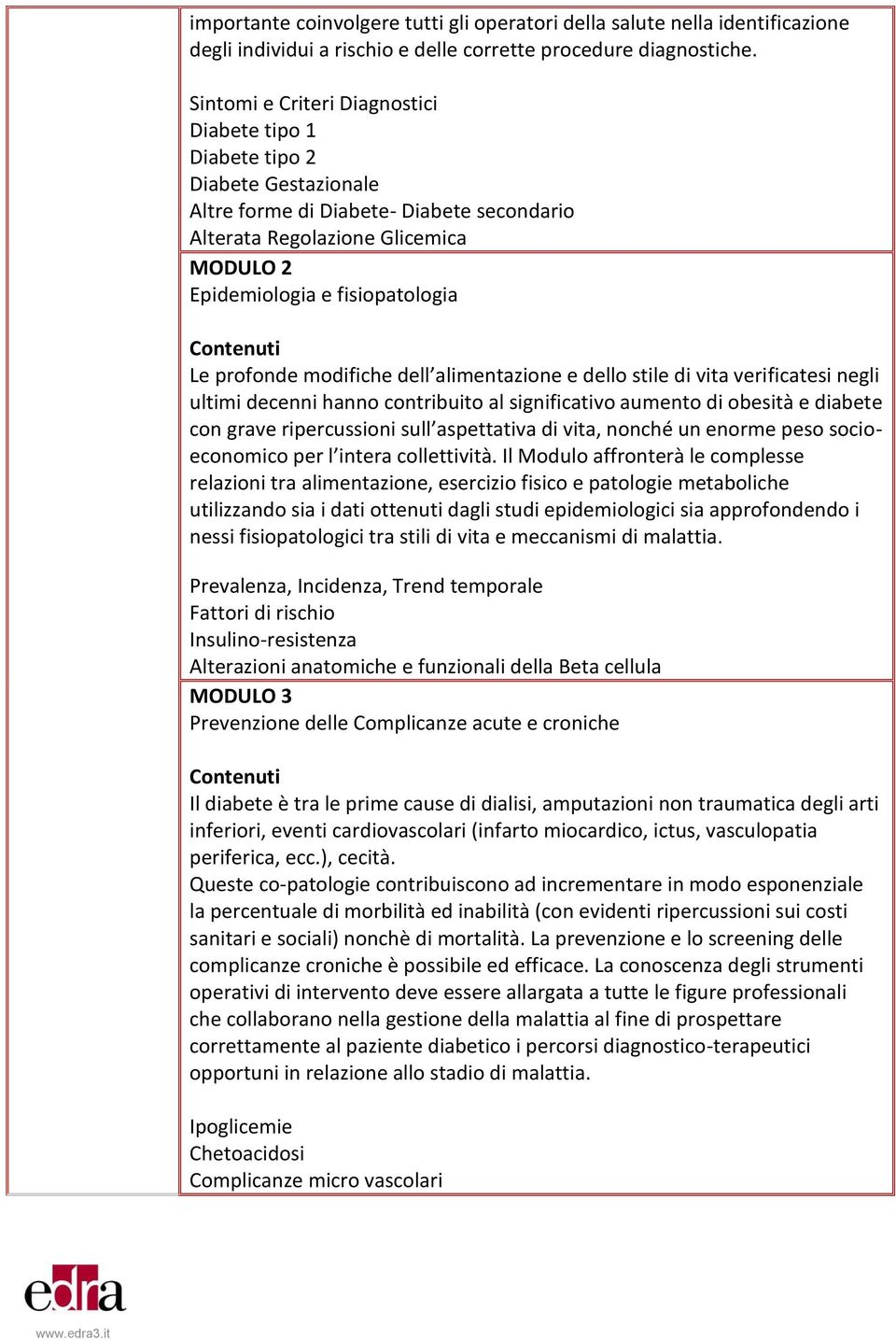 profonde modifiche dell alimentazione e dello stile di vita verificatesi negli ultimi decenni hanno contribuito al significativo aumento di obesità e diabete con grave ripercussioni sull aspettativa