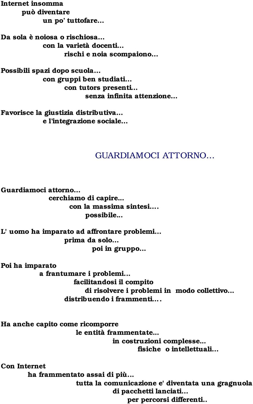 possibile... L' uomo ha imparato ad affrontare problemi... prima da solo... poi in gruppo... Poi ha imparato a frantumare i problemi.