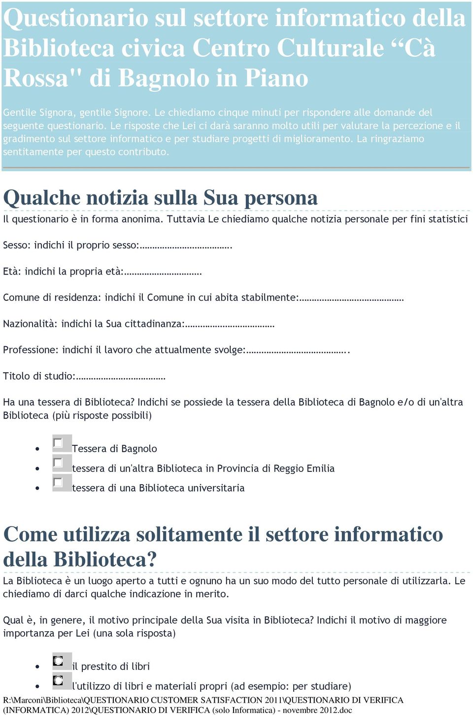 Le risposte che Lei ci darà saranno molto utili per valutare la percezione e il gradimento sul settore informatico e per studiare progetti di miglioramento.