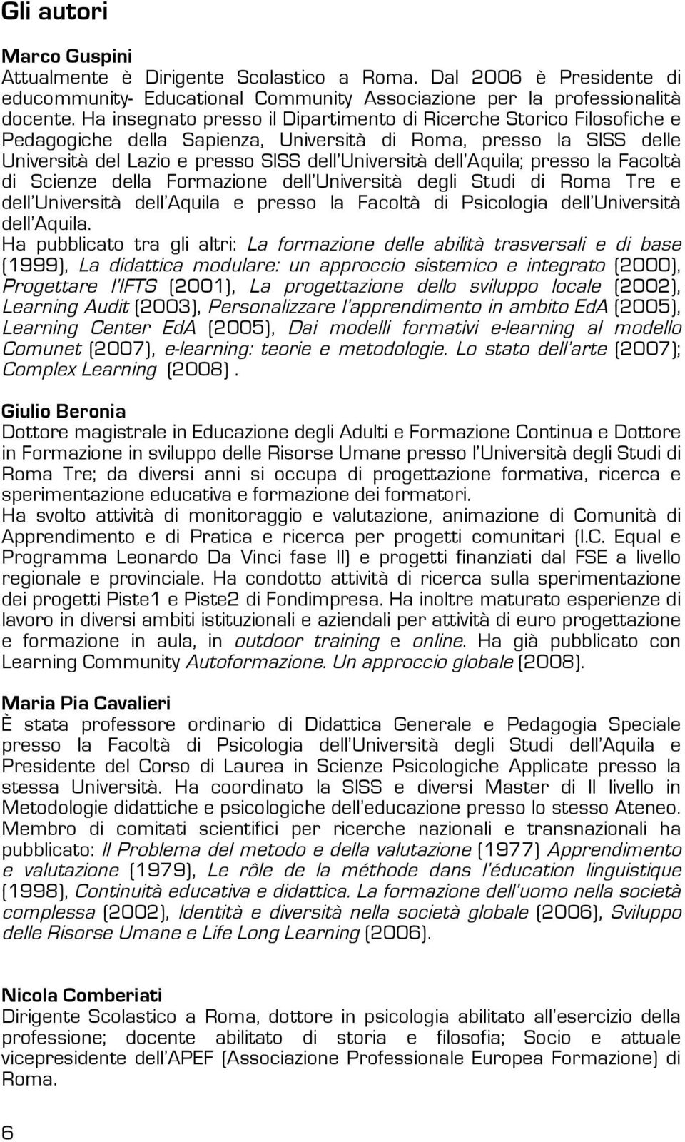 Aquila; presso la Facoltà di Scienze della Formazione dell Università degli Studi di Roma Tre e dell Università dell Aquila e presso la Facoltà di Psicologia dell Università dell Aquila.