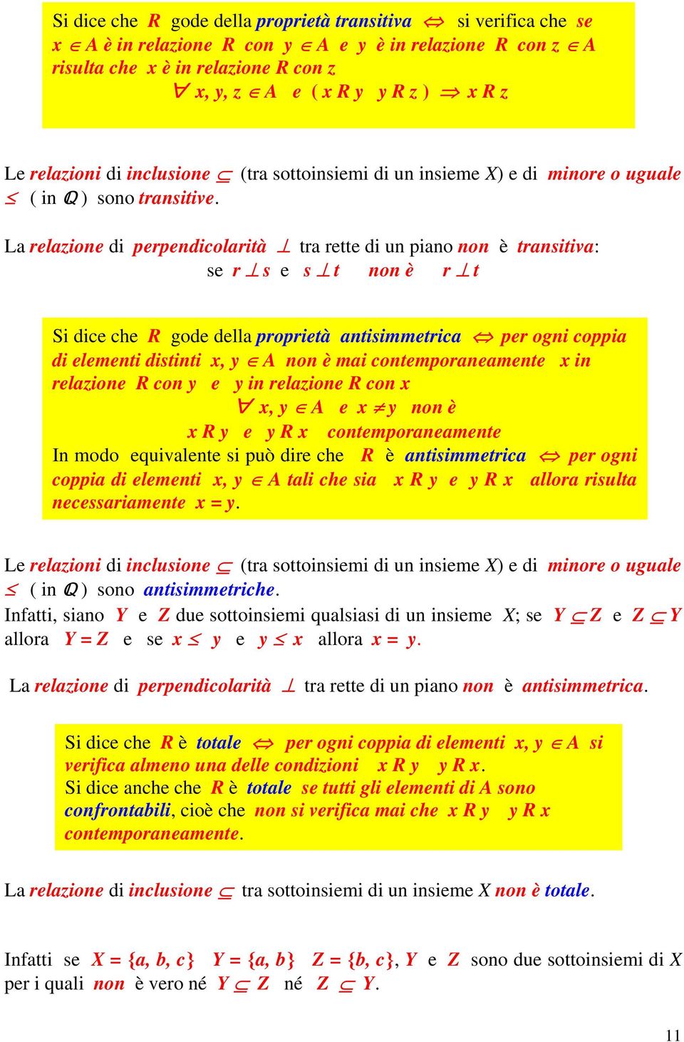 La relazione di perpendicolarità tra rette di un piano non è transitiva: se r s e s t non è r t Si dice che R gode della proprietà antisimmetrica per ogni coppia di elementi distinti x, y A non è mai