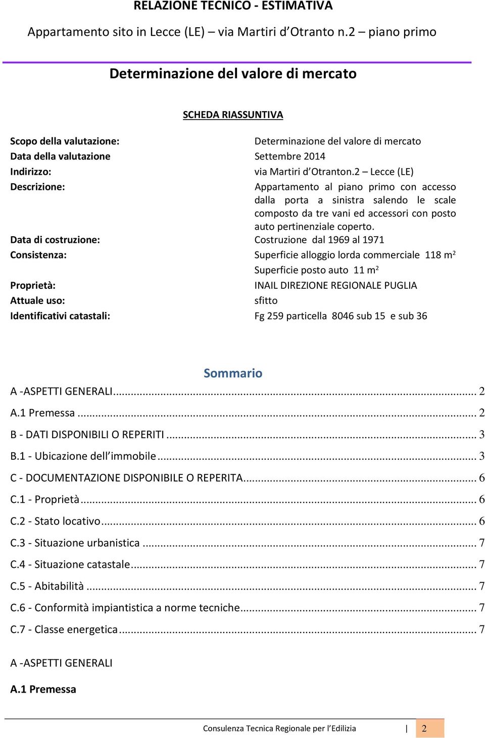 Otranton.2 Lecce (LE) Descrizione: Appartamento al piano primo con accesso dalla porta a sinistra salendo le scale composto da tre vani ed accessori con posto auto pertinenziale coperto.