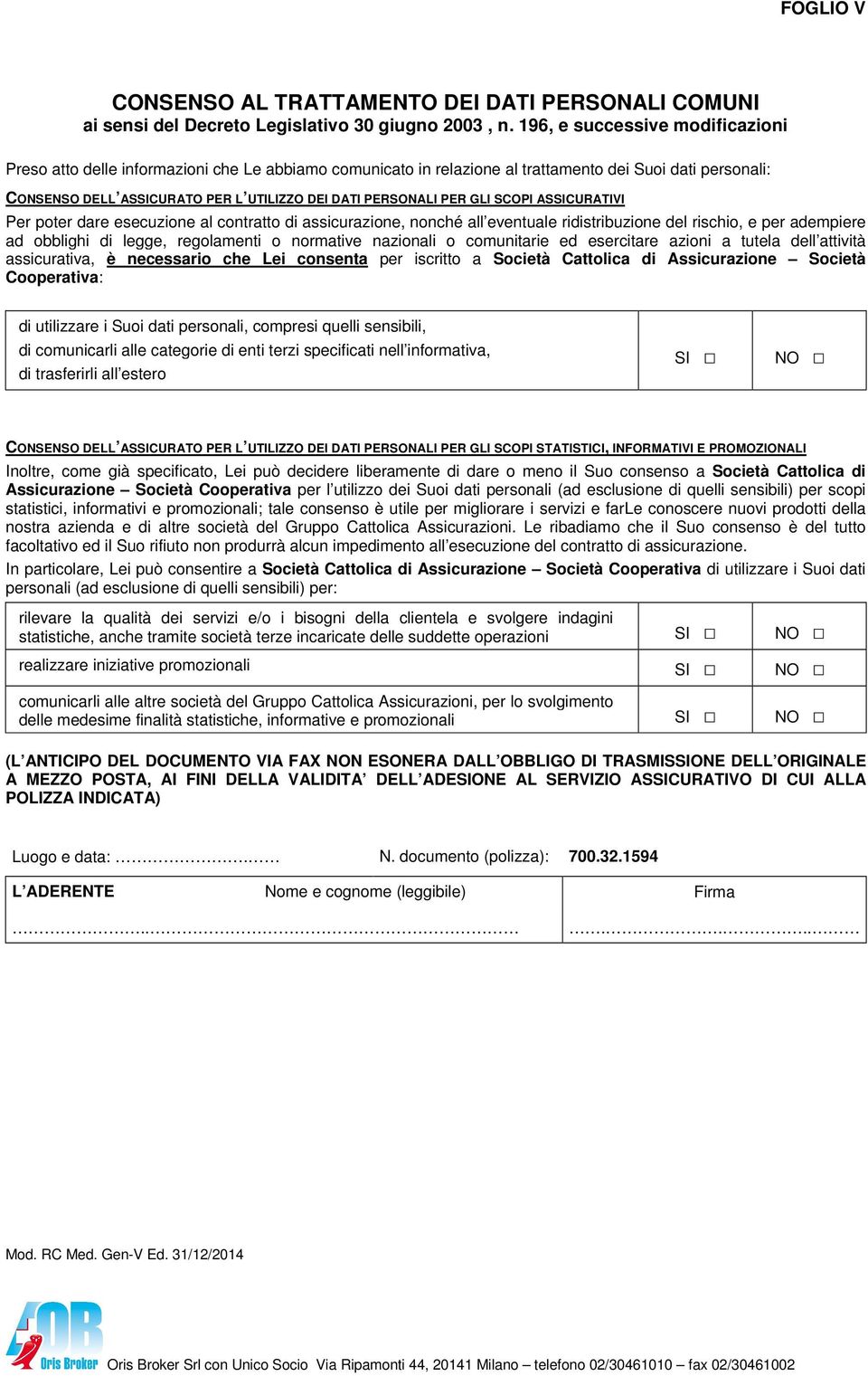 PER GLI SCOPI ASSICURATIVI Per poter dare esecuzione al contratto di assicurazione, nonché all eventuale ridistribuzione del rischio, e per adempiere ad obblighi di legge, regolamenti o normative