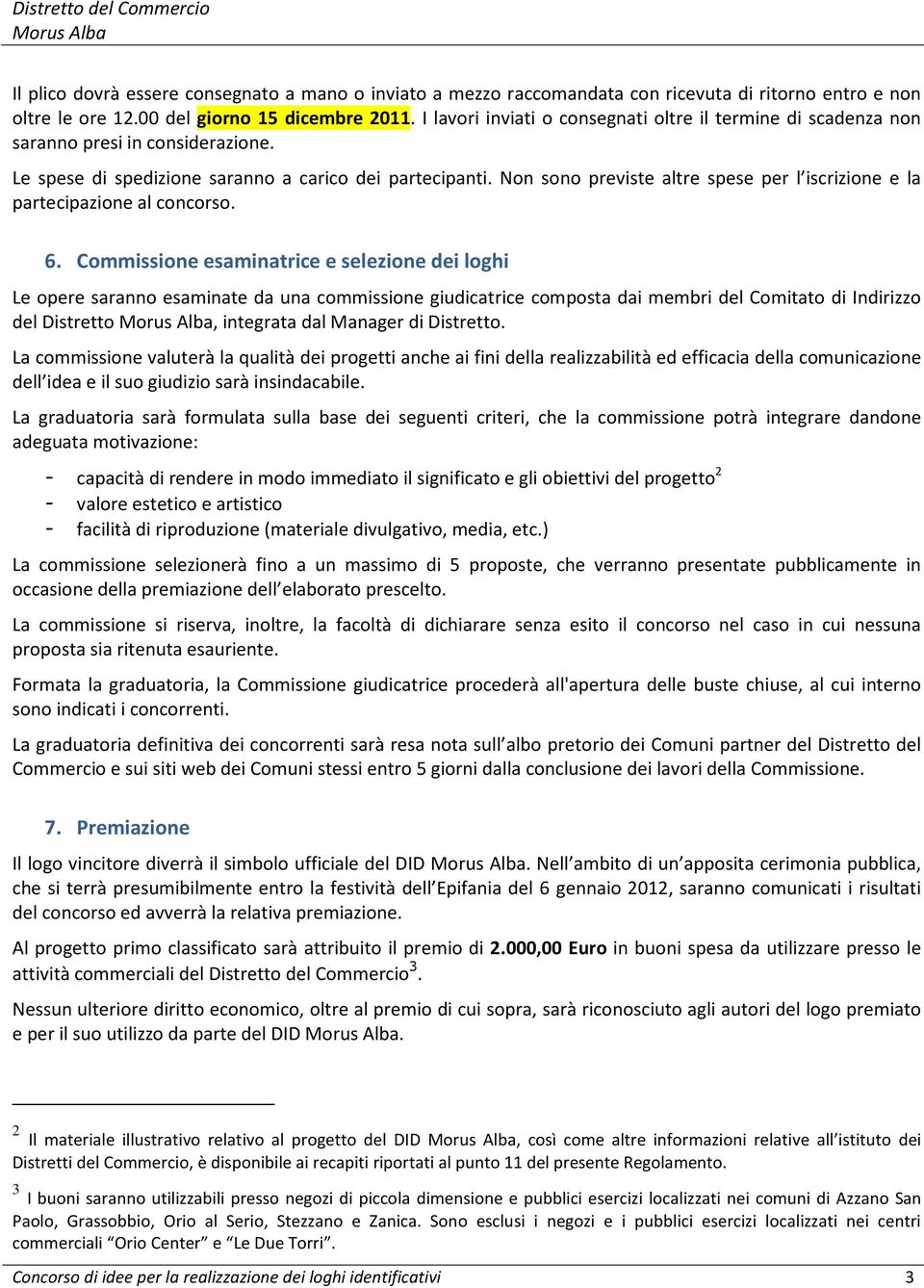 Non sono previste altre spese per l iscrizione e la partecipazione al concorso. 6.