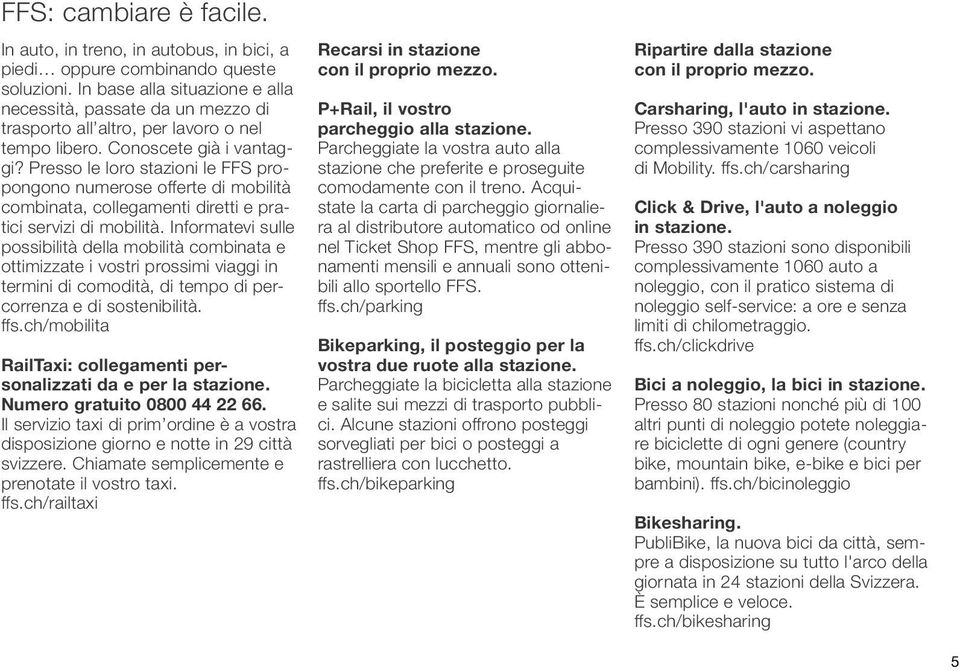 Presso le loro stazioni le FFS propongono numerose offerte di mobilità combinata, collegamenti diretti e pratici servizi di mobilità.