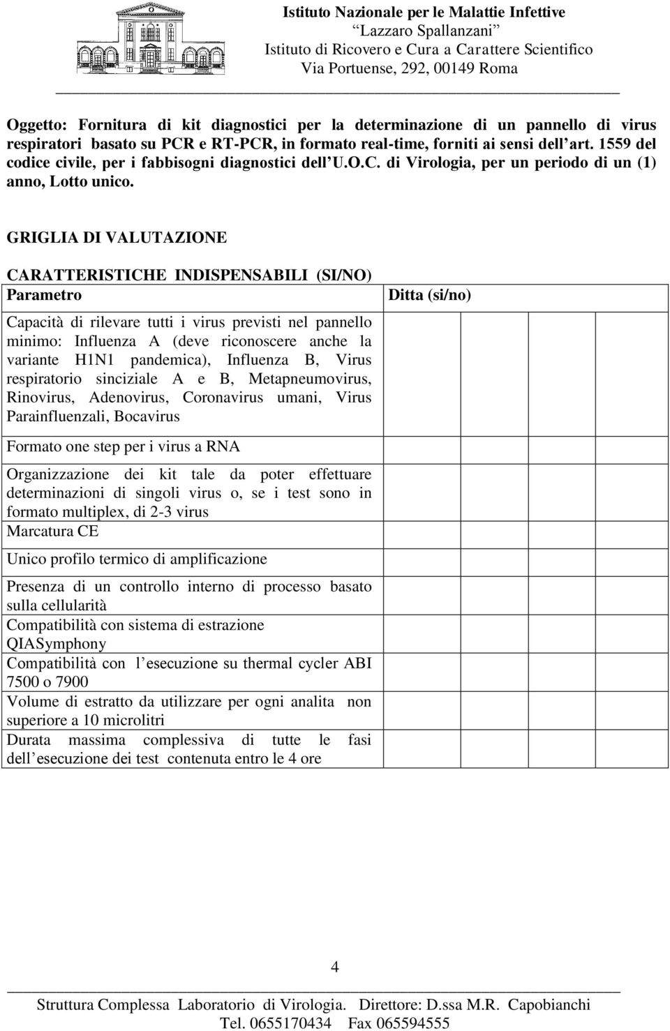 Organizzazione dei kit tale da poter effettuare determinazioni di singoli virus o, se i test sono in formato multiplex, di 2-3 virus Marcatura CE Unico profilo termico di amplificazione Presenza di