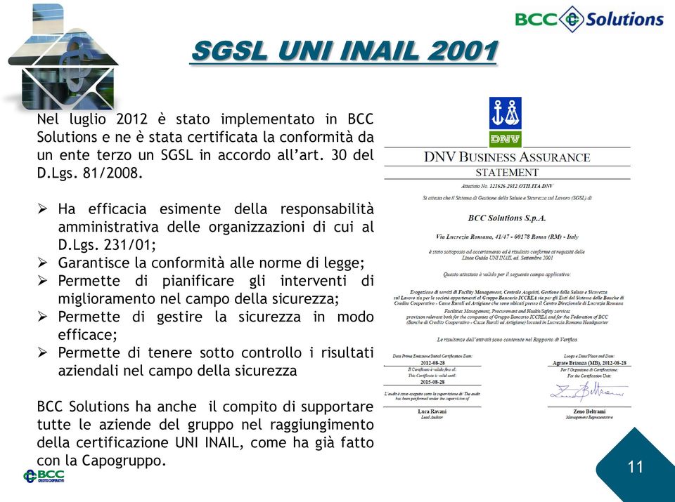 231/01; Garantisce la conformità alle norme di legge; Permette di pianificare gli interventi di miglioramento nel campo della sicurezza; Permette di gestire la sicurezza in modo