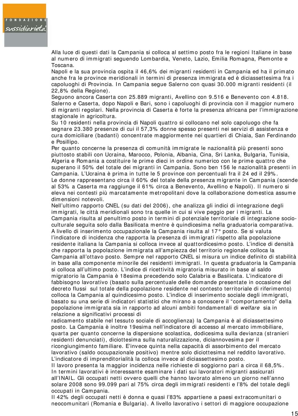 di Provincia. In Campania segue Salerno con quasi 30.000 migranti residenti (il 22,8% della Regione). Seguono ancora Caserta con 25.889 migranti, Avellino con 9.516 e Benevento con 4.818.