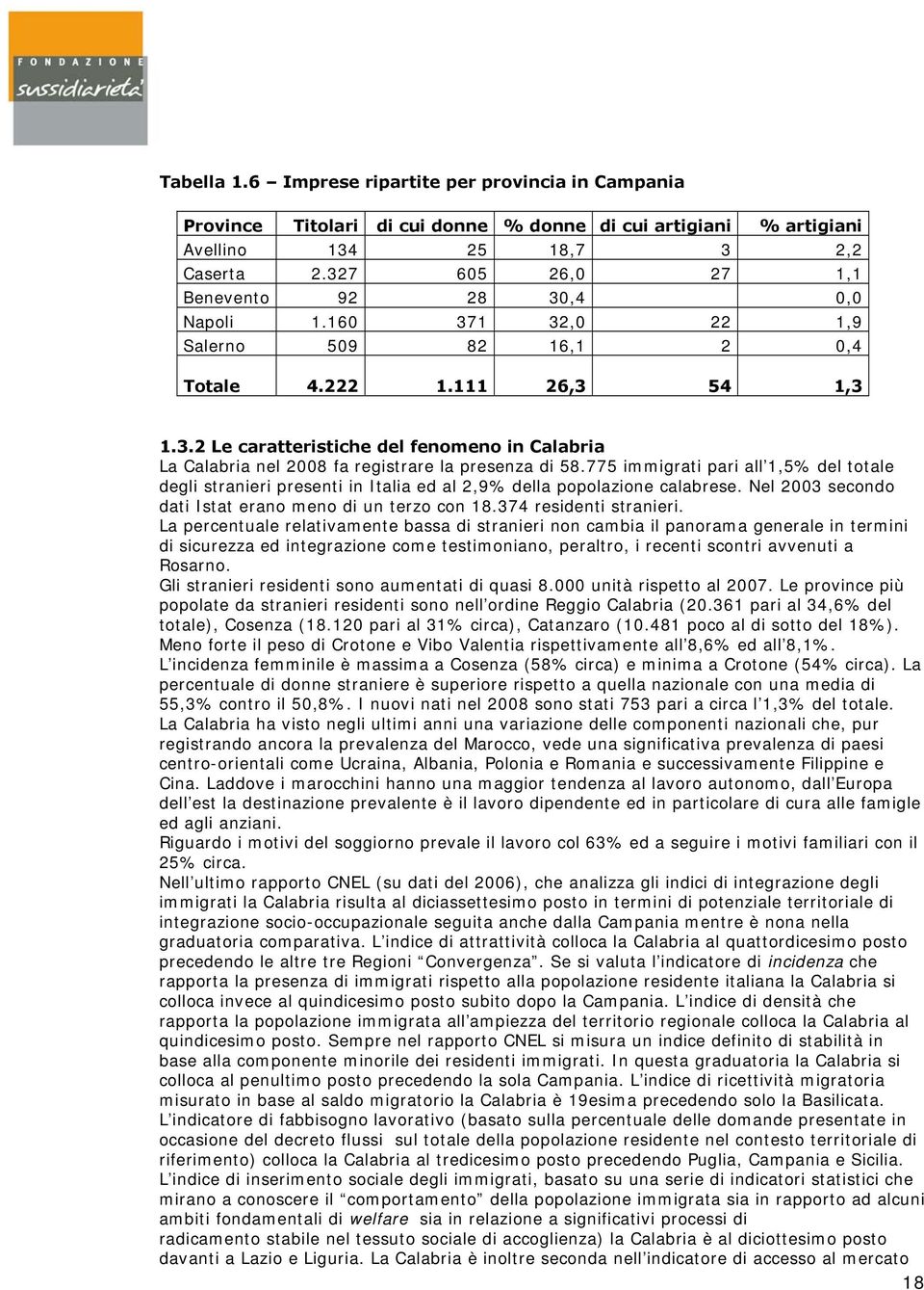 775 immigrati pari all 1,5% del totale degli stranieri presenti in Italia ed al 2,9% della popolazione calabrese. Nel 2003 secondo dati Istat erano meno di un terzo con 18.374 residenti stranieri.