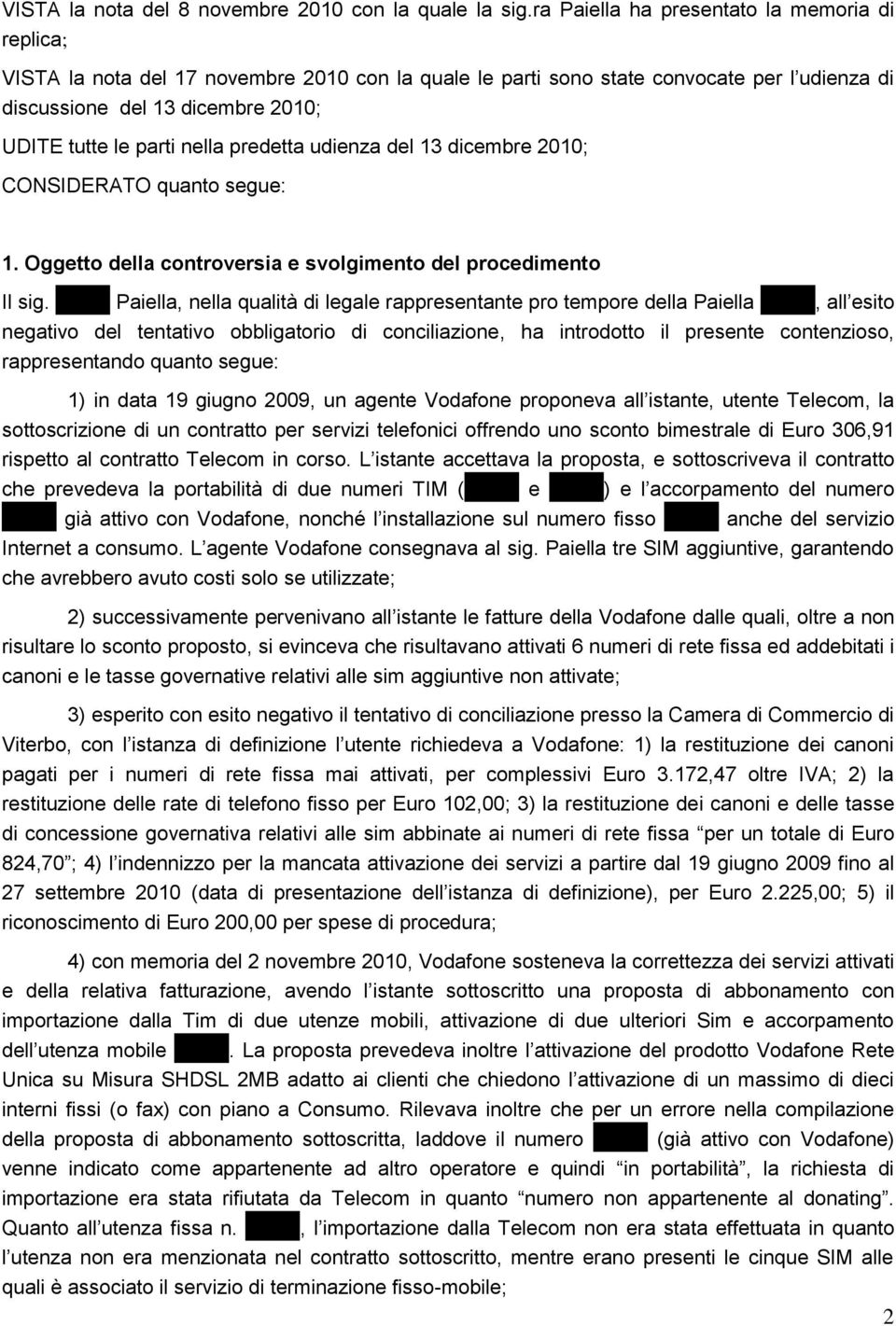 nella predetta udienza del 13 dicembre 2010; CONSIDERATO quanto segue: 1. Oggetto della controversia e svolgimento del procedimento Il sig.