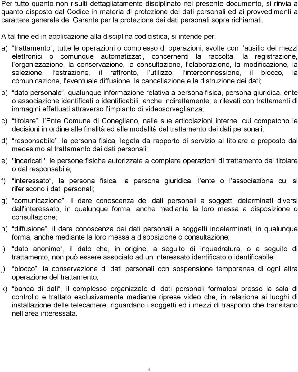 A tal fine ed in applicazione alla disciplina codicistica, si intende per: a) trattamento, tutte le operazioni o complesso di operazioni, svolte con l ausilio dei mezzi elettronici o comunque