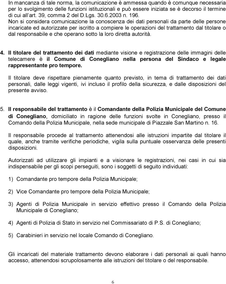 Non si considera comunicazione la conoscenza dei dati personali da parte delle persone incaricate ed autorizzate per iscritto a compiere le operazioni del trattamento dal titolare o dal responsabile