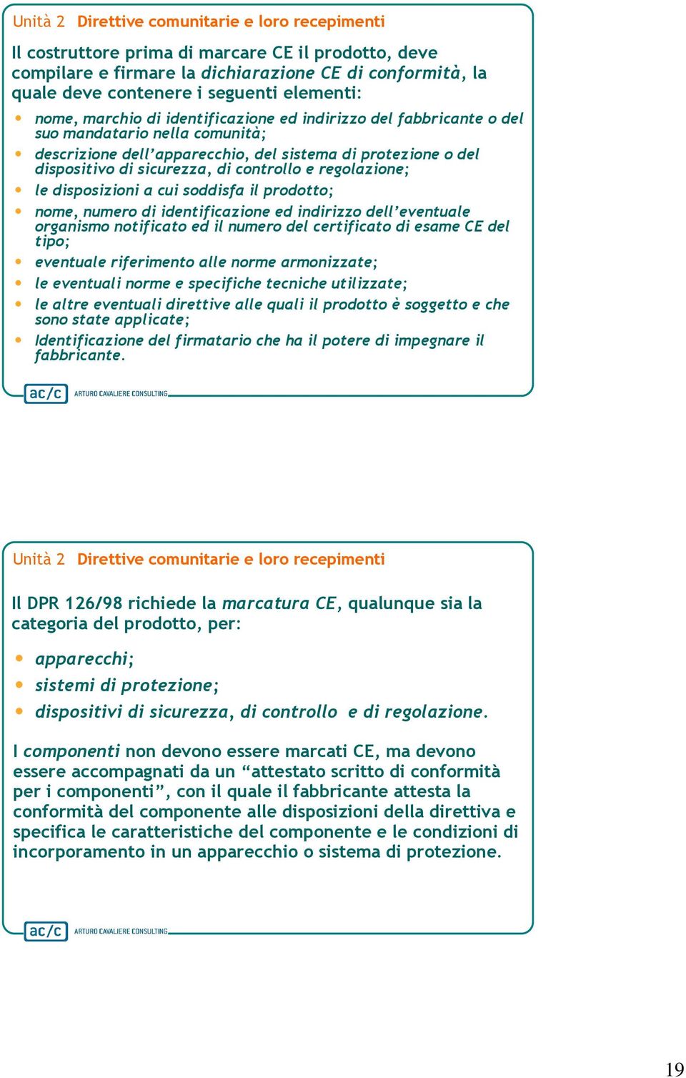 controllo e regolazione; le disposizioni a cui soddisfa il prodotto; nome, numero di identificazione ed indirizzo dell eventuale organismo notificato ed il numero del certificato di esame CE del