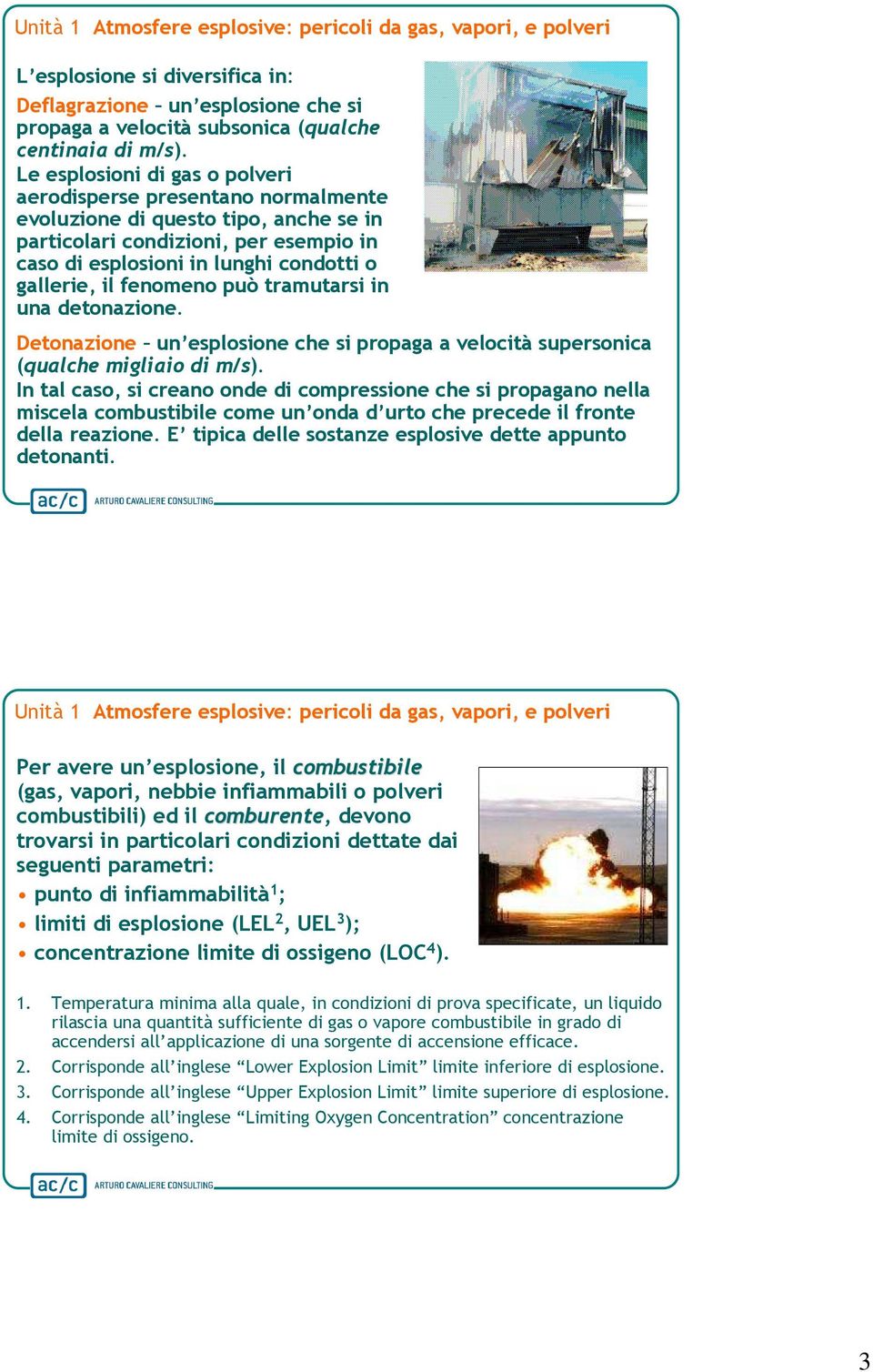 fenomeno può tramutarsi in una detonazione. Detonazione un esplosione che si propaga a velocità supersonica (qualche migliaio di m/s).