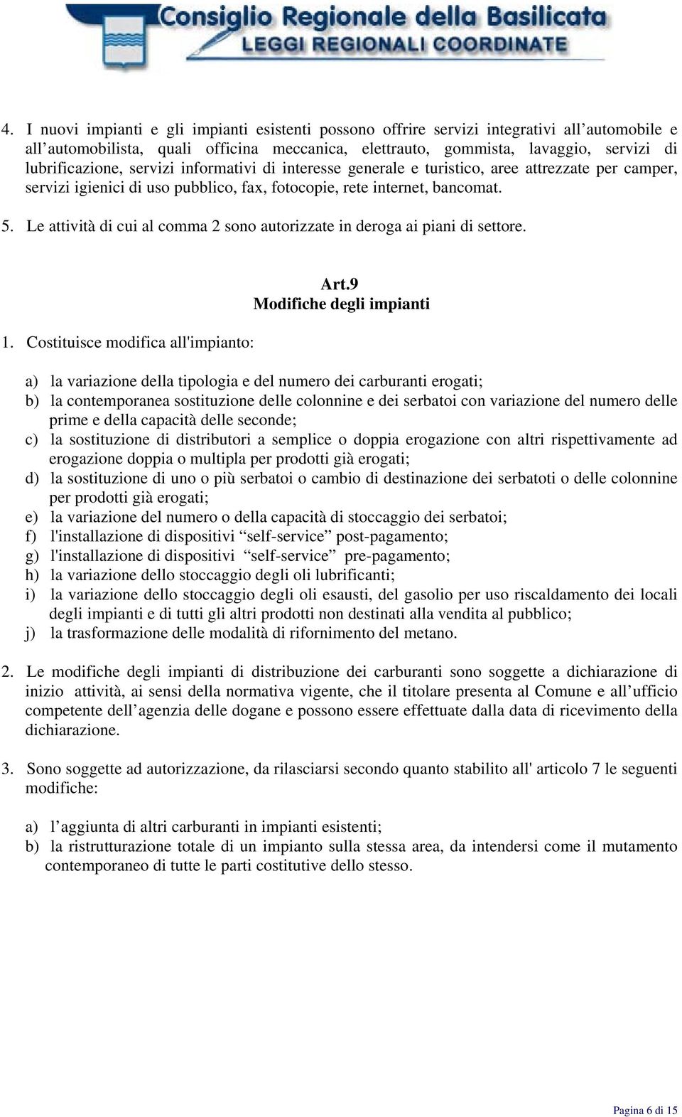 Le attività di cui al comma 2 sono autorizzate in deroga ai piani di settore. 1. Costituisce modifica all'impianto: Art.