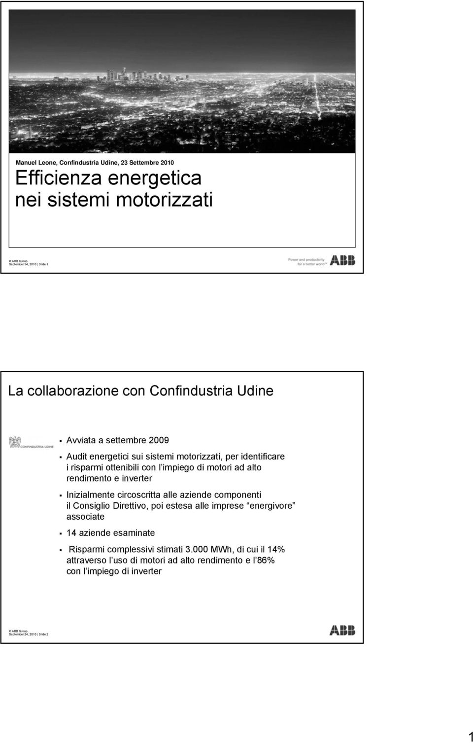 rendimento e inverter Inizialmente circoscritta alle aziende componenti il Consiglio Direttivo, poi estesa alle imprese energivore associate 14 aziende