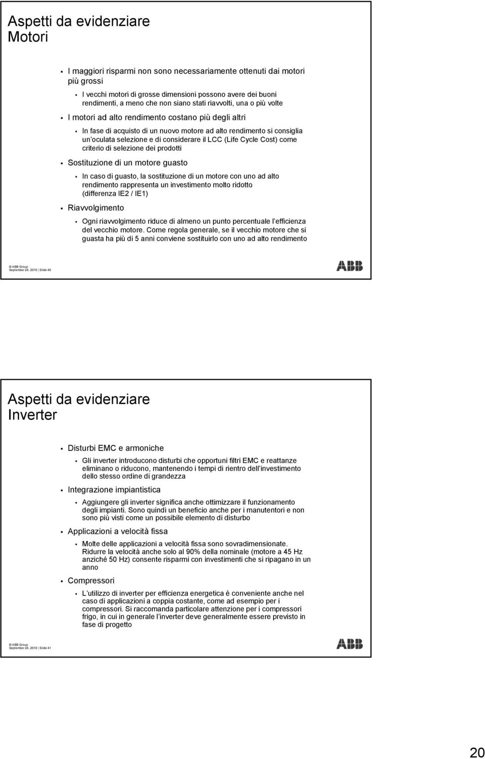 LCC (Life Cycle Cost) come criterio di selezione dei prodotti Sostituzione di un motore guasto In caso di guasto, la sostituzione di un motore con uno ad alto rendimento rappresenta un investimento