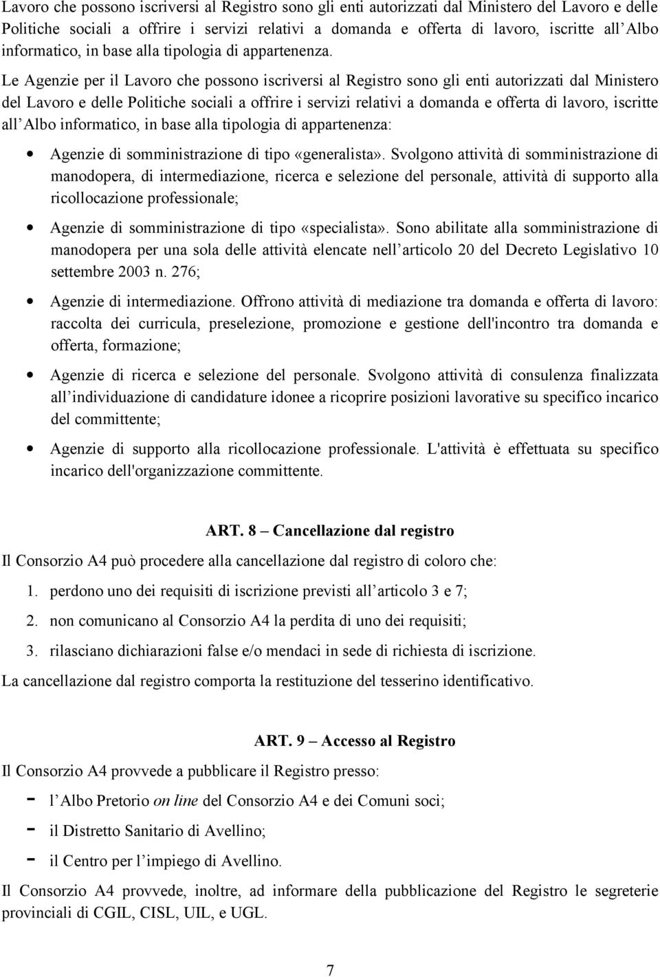 Svolgono attività di somministrazione di manodopera, di intermediazione, ricerca e selezione del personale, attività di supporto alla ricollocazione professionale; Agenzie di somministrazione di tipo