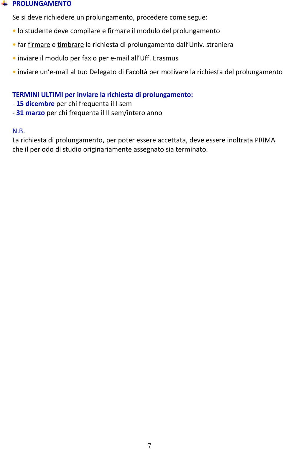 Erasmus inviare un e mail al tuo Delegato di Facoltà per motivare la richiesta del prolungamento TERMINI ULTIMI per inviare la richiesta di prolungamento: 15 dicembre