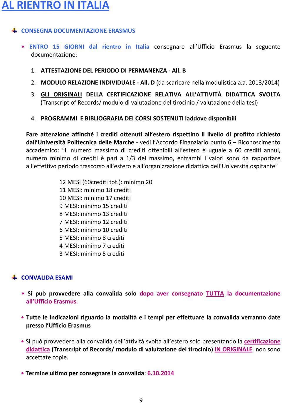 GLI ORIGINALI DELLA CERTIFICAZIONE RELATIVA ALL ATTIVITÀ DIDATTICA SVOLTA (Transcript of Records/ modulo di valutazione del tirocinio / valutazione della tesi) 4.