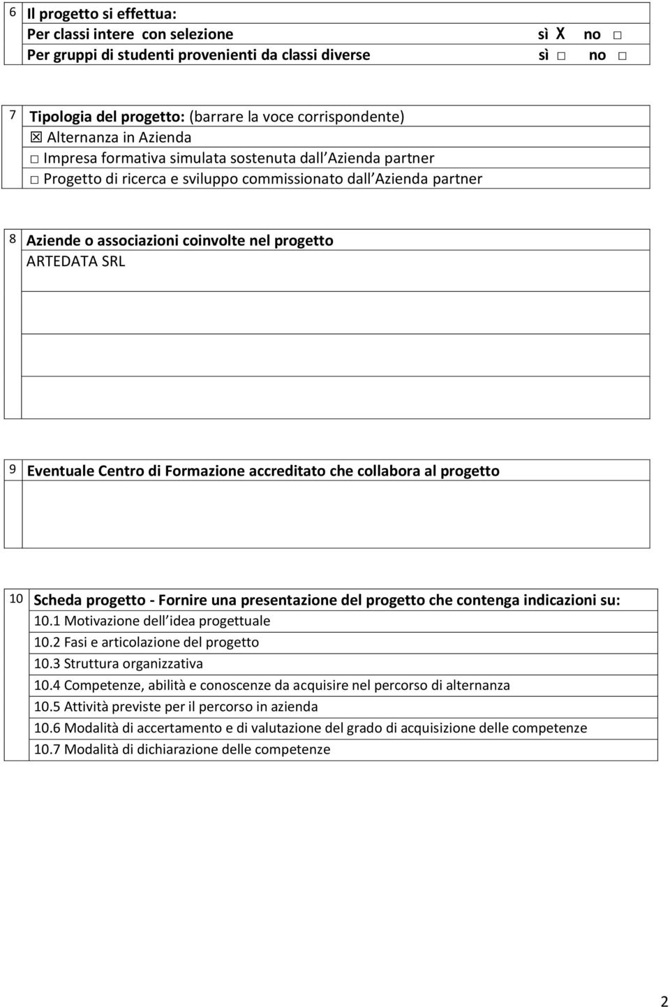 Eventuale Centro di Formazione accreditato che collabora al progetto 10 Scheda progetto - Fornire una presentazione del progetto che contenga indicazioni su: 10.1 Motivazione dell idea progettuale 10.