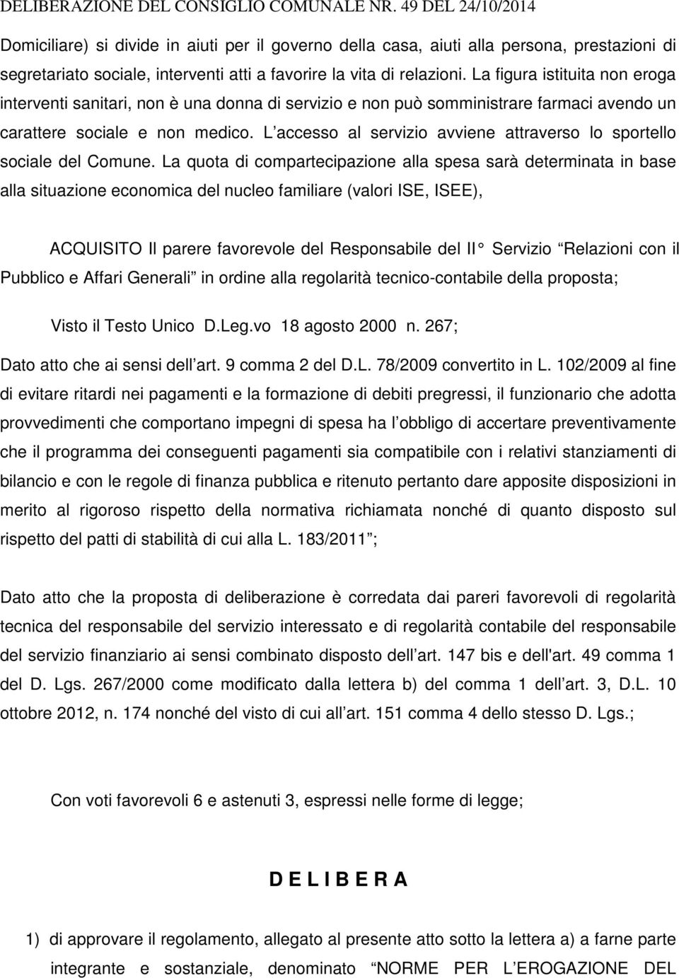 La figura istituita non eroga interventi sanitari, non è una donna di servizio e non può somministrare farmaci avendo un carattere sociale e non medico.