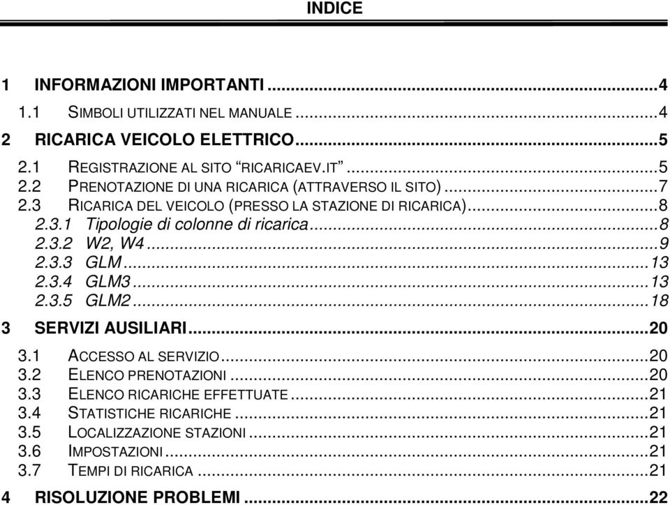 3.1 Tipologie di colonne di ricarica... 8 2.3.2 W2, W4... 9 2.3.3 GLM... 13 2.3.4 GLM3... 13 2.3.5 GLM2... 18 3 SERVIZI AUSILIARI... 20 3.1 ACCESSO AL SERVIZIO.