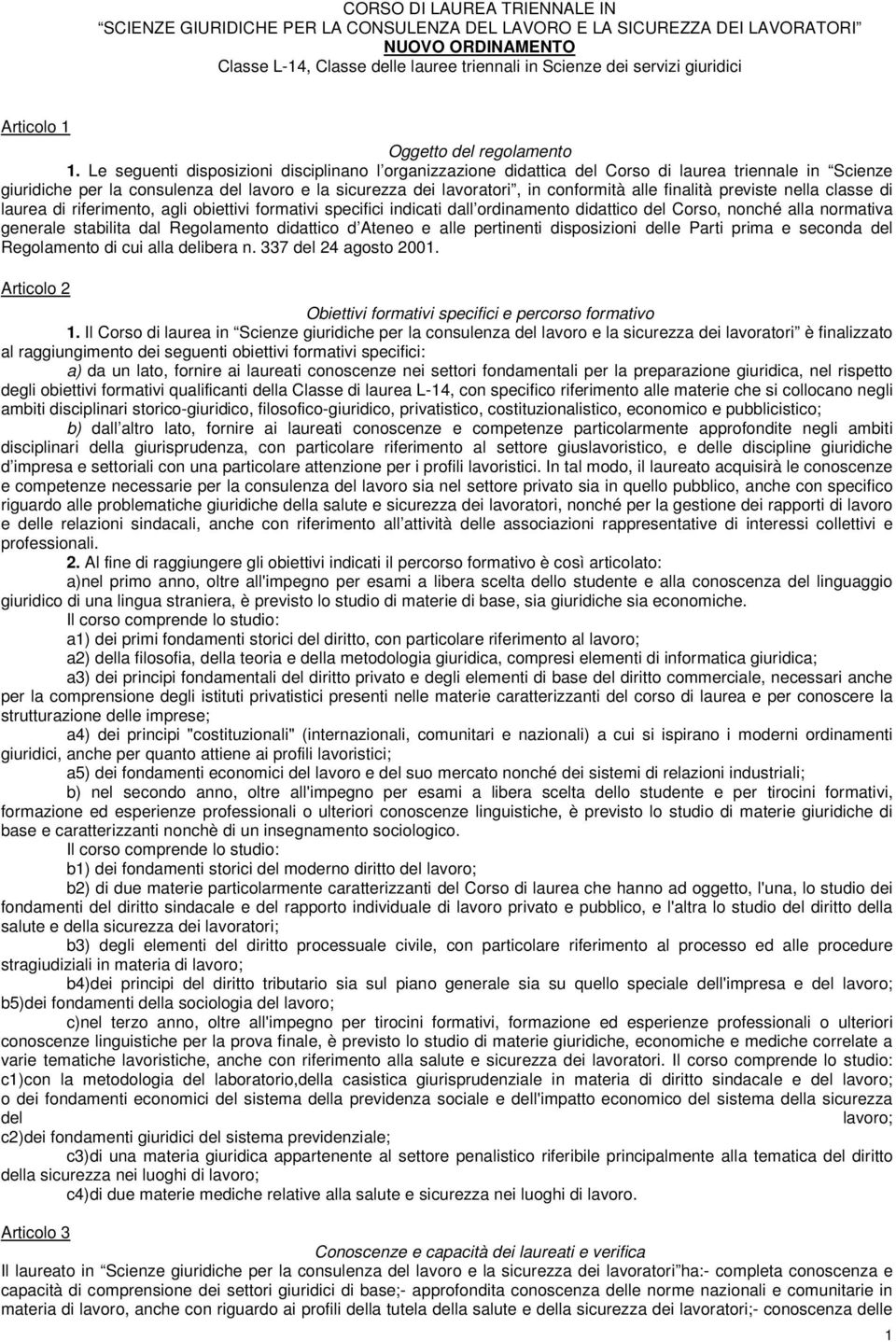 Le seguenti disposizioni disciplinano l organizzazione didattica del Corso di laurea triennale in Scienze giuridiche per la consulenza del lavoro e la sicurezza dei lavoratori, in conformità alle