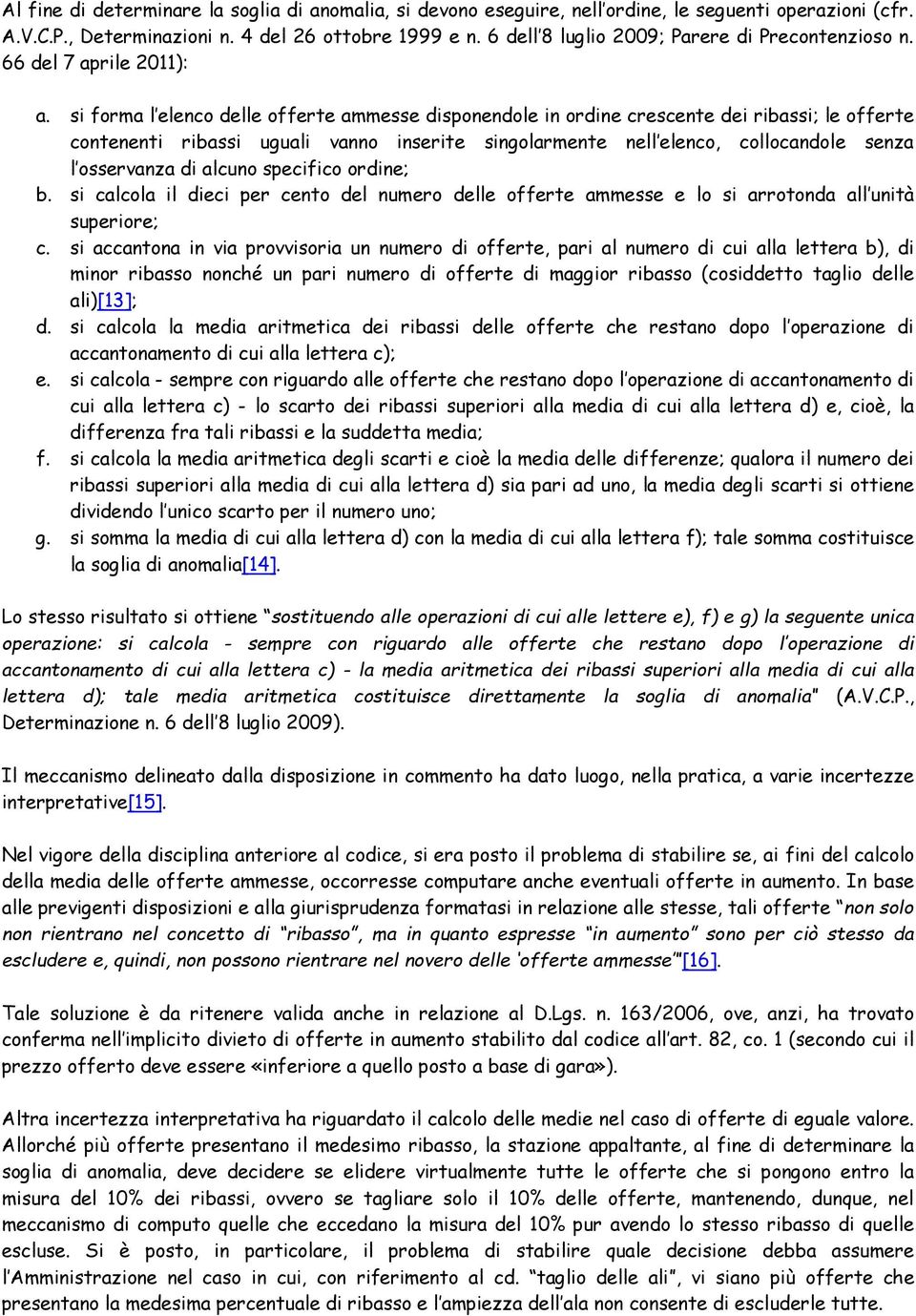 si forma l elenco delle offerte ammesse disponendole in ordine crescente dei ribassi; le offerte contenenti ribassi uguali vanno inserite singolarmente nell elenco, collocandole senza l osservanza di