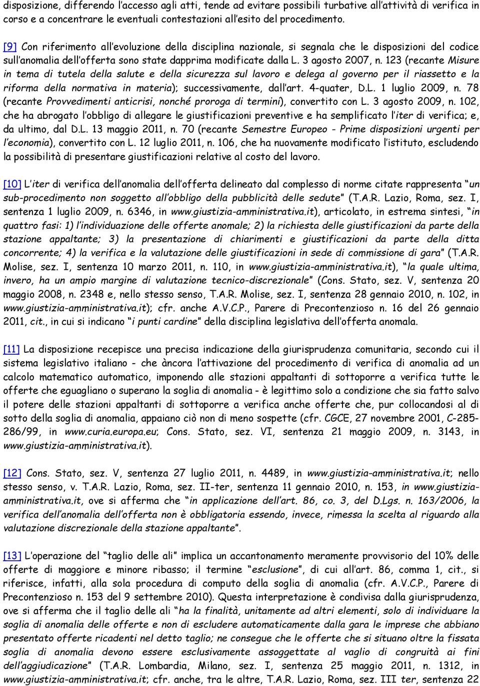 123 (recante Misure in tema di tutela della salute e della sicurezza sul lavoro e delega al governo per il riassetto e la riforma della normativa in materia); successivamente, dall art. 4-quater, D.L.