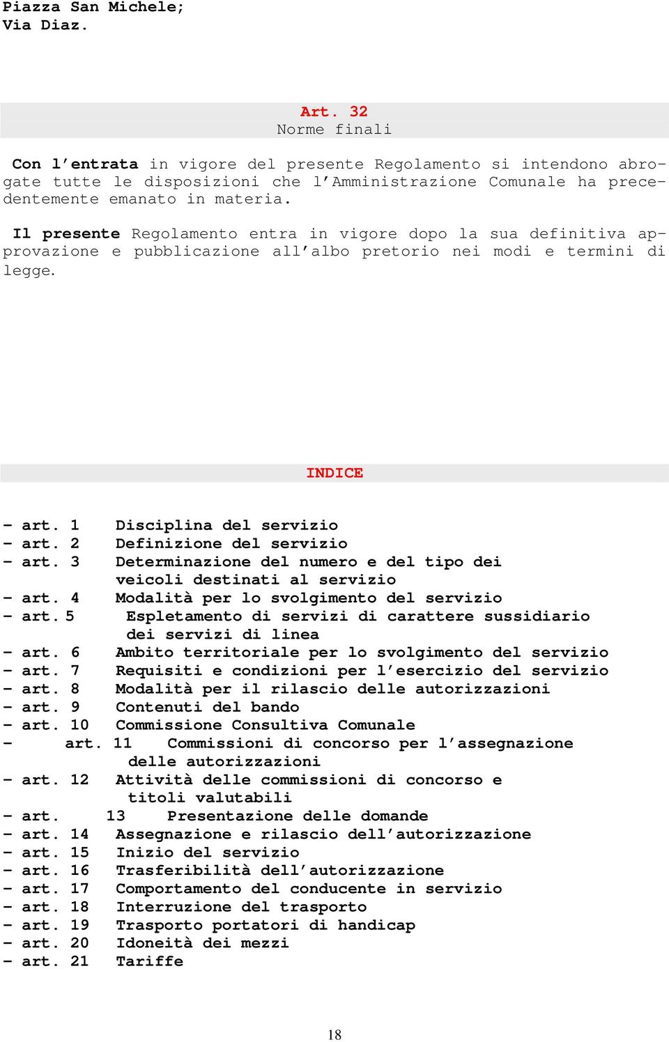 Il presente Regolamento entra in vigore dopo la sua definitiva approvazione e pubblicazione all albo pretorio nei modi e termini di legge. INDICE - art. 1 Disciplina del servizio - art.