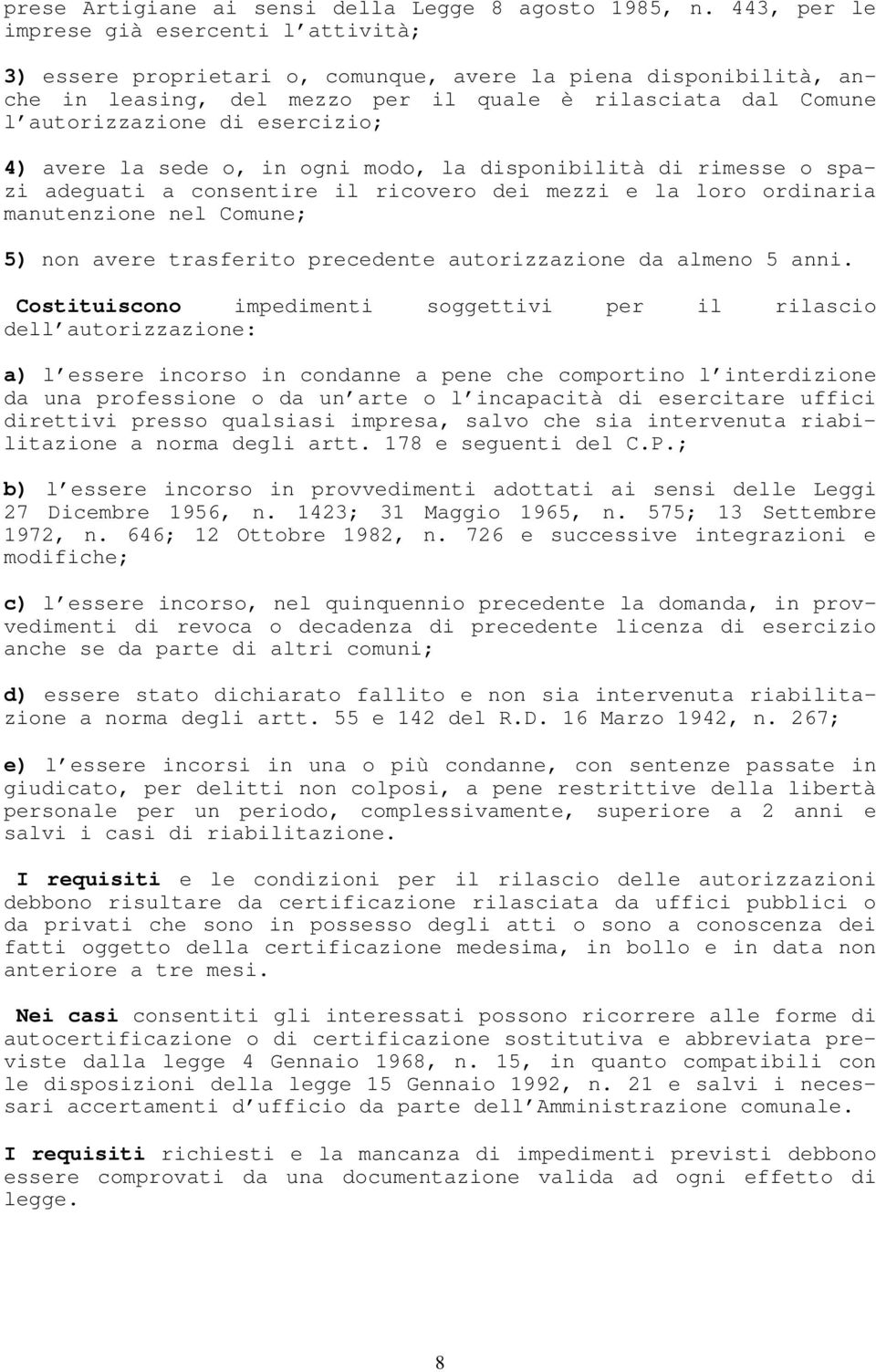 esercizio; 4) avere la sede o, in ogni modo, la disponibilità di rimesse o spazi adeguati a consentire il ricovero dei mezzi e la loro ordinaria manutenzione nel Comune; 5) non avere trasferito