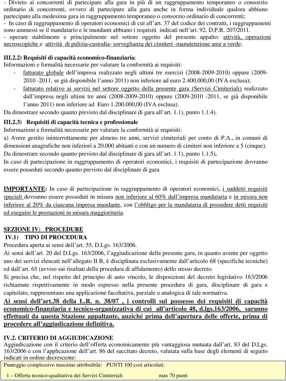 37 del codice dei contratti, i raggruppamenti sono ammessi se il mandatario e le mandanti abbiano i requisiti indicati nell art. 92, D.P.R. 207/2011.