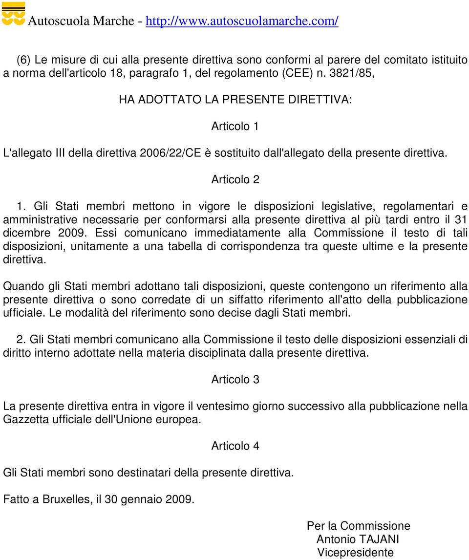 Gli Stati membri mettono in vigore le disposizioni legislative, regolamentari e amministrative necessarie per conformarsi alla presente direttiva al più tardi entro il 31 dicembre 2009.