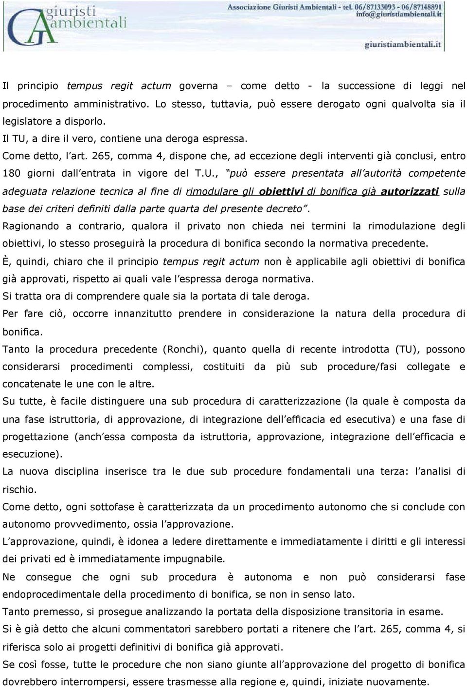 a dire il vero, contiene una deroga espressa. Come detto, l art. 265, comma 4, dispone che, ad eccezione degli interventi già conclusi, entro 180 giorni dall entrata in vigore del T.U.