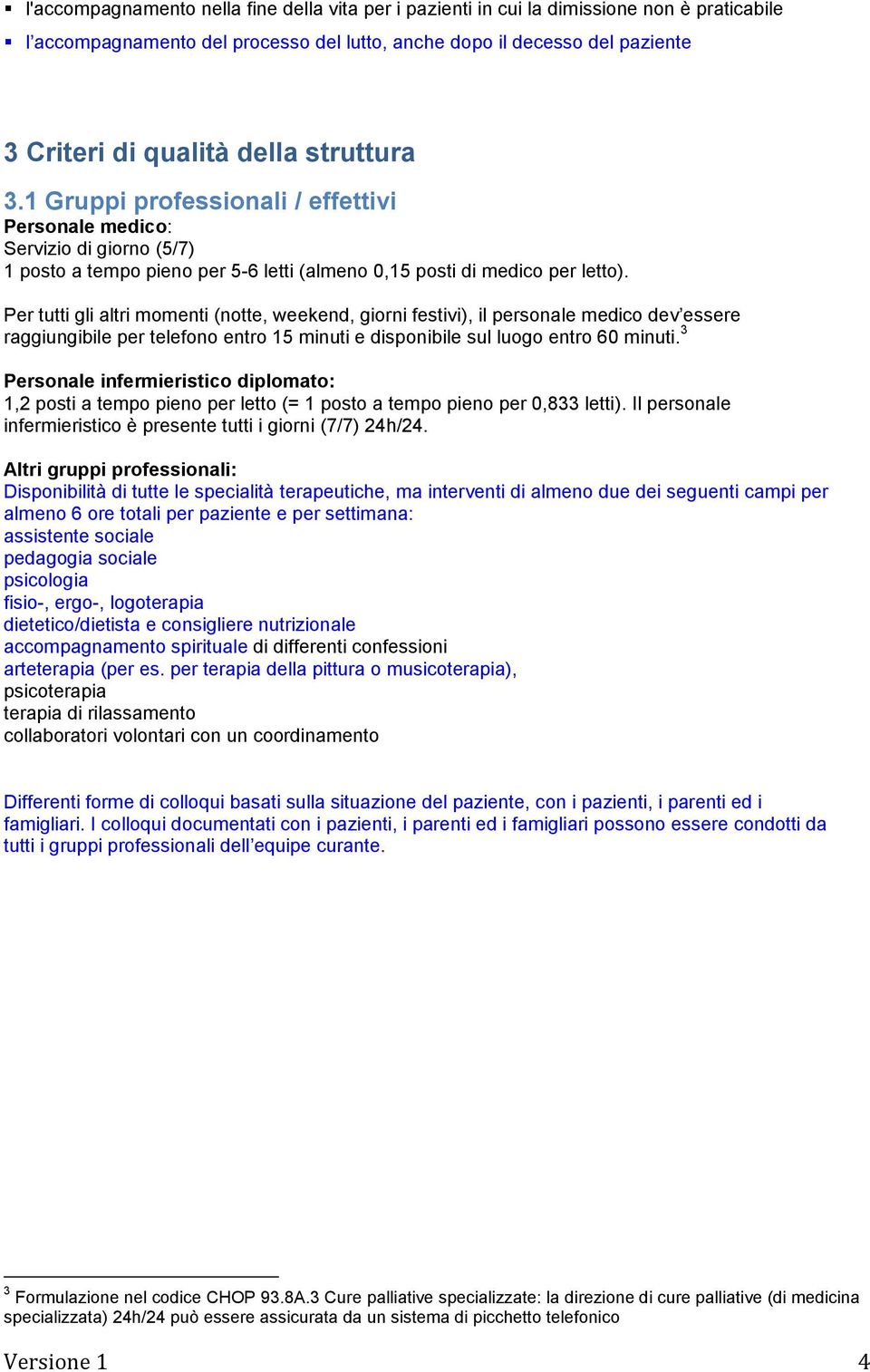 Per tutti gli altri momenti (notte, weekend, giorni festivi), il personale medico dev essere raggiungibile per telefono entro 15 minuti e disponibile sul luogo entro 60 minuti.