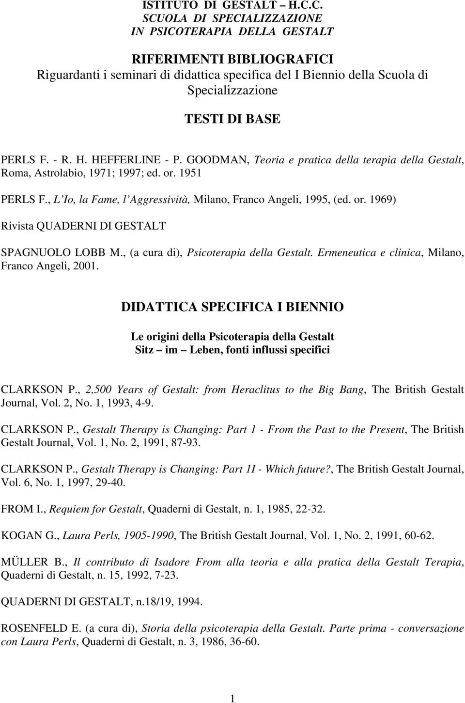 F. - R. H. HEFFERLINE - P. GOODMAN, Teoria e pratica della terapia della Gestalt, Roma, Astrolabio, 1971; 1997; ed. or. 1951 PERLS F., L Io, la Fame, l Aggressività, Milano, Franco Angeli, 1995, (ed.